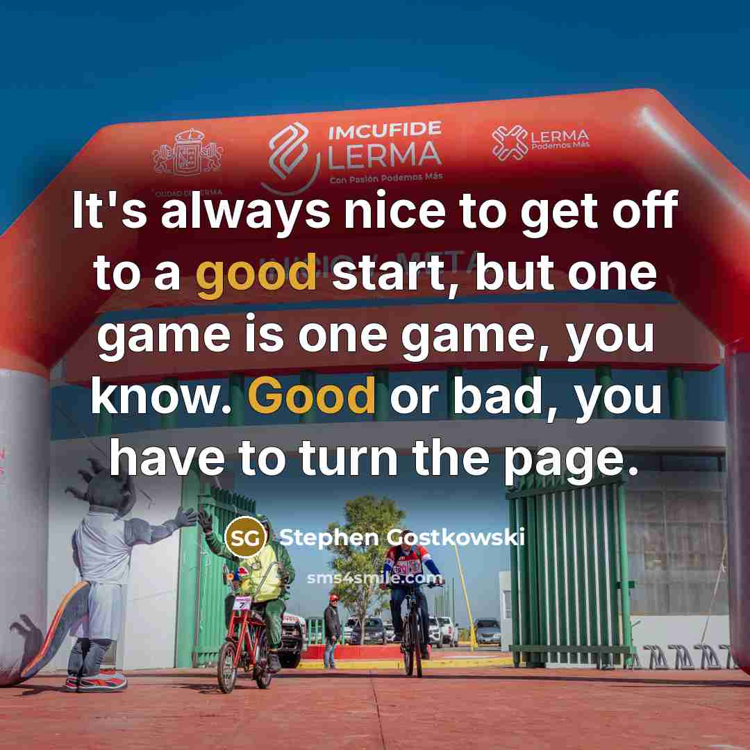 “It's always nice to get off to a good start,…” quote by Stephen Gostkowski