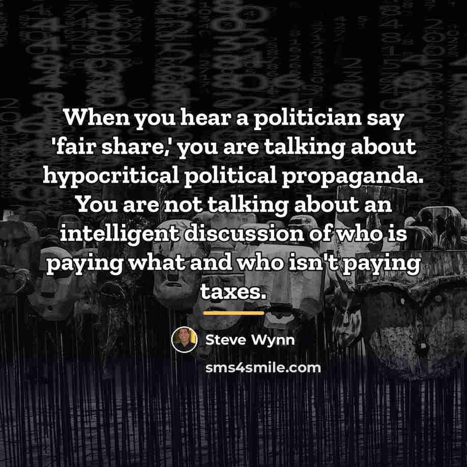 “When you hear a politician say 'fair share,' you are…” quote by Steve Wynn