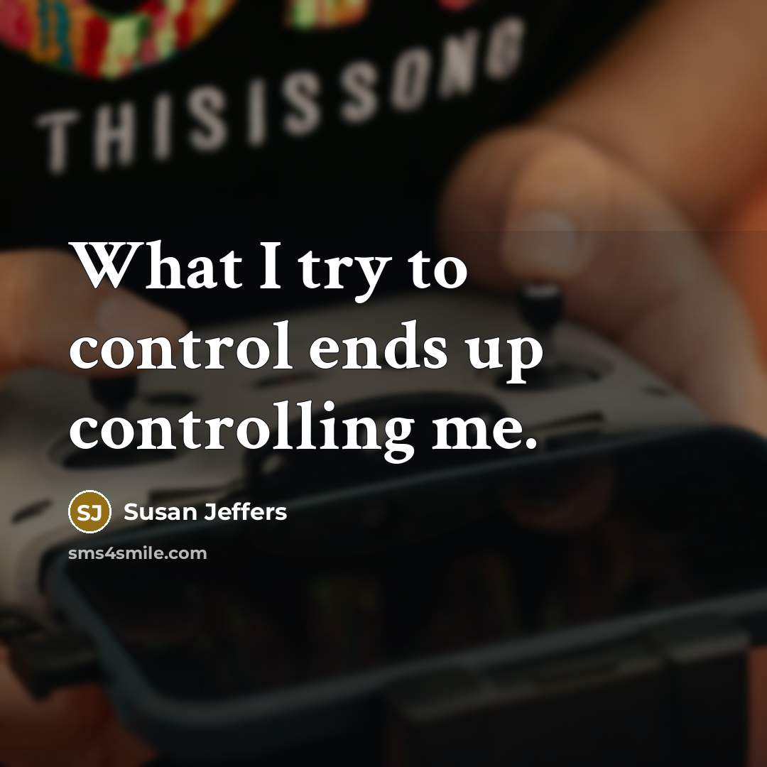 “What I try to control ends up controlling me.…” quote by Susan Jeffers