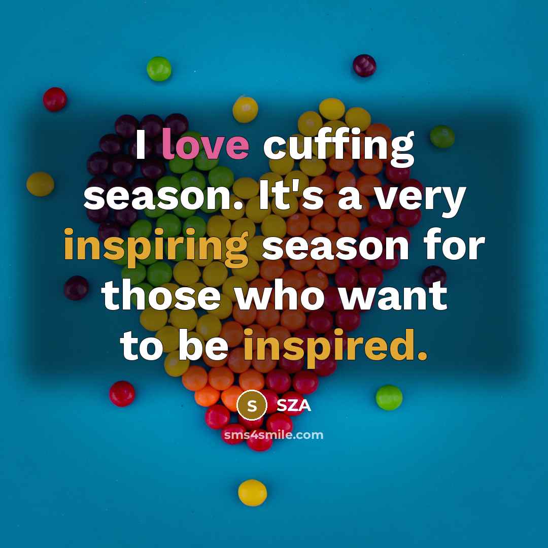“I love cuffing season. It's a very inspiring season for…” quote by SZA