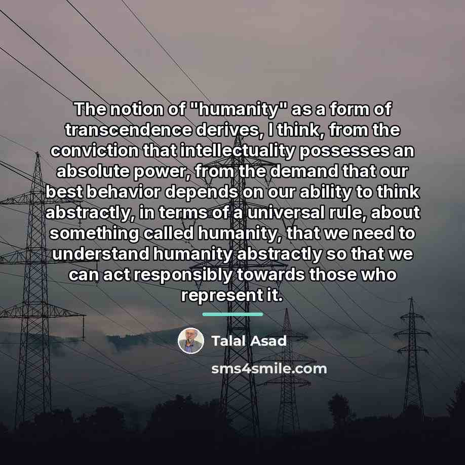 “The notion of "humanity" as a form of transcendence derives,…” quote by Talal Asad