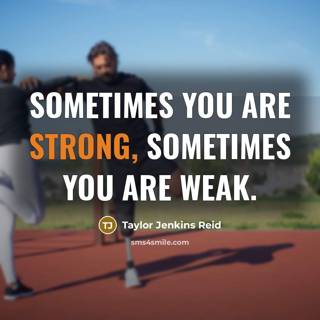 “Sometimes you are strong, sometimes you are weak.…” quote by Taylor Jenkins Reid