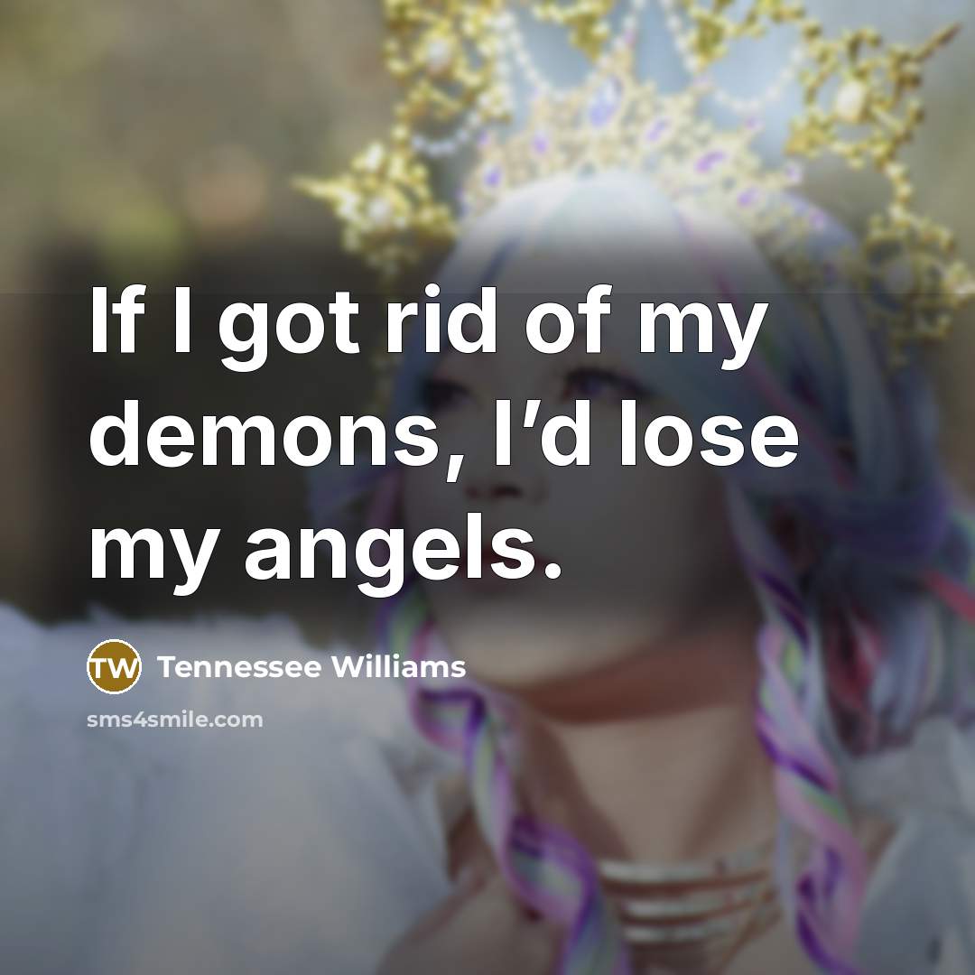 “If I got rid of my demons, I’d lose my…” quote by Tennessee Williams