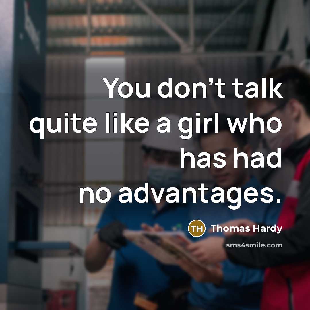 “You don't talk quite like a girl who has had…” quote by Thomas Hardy