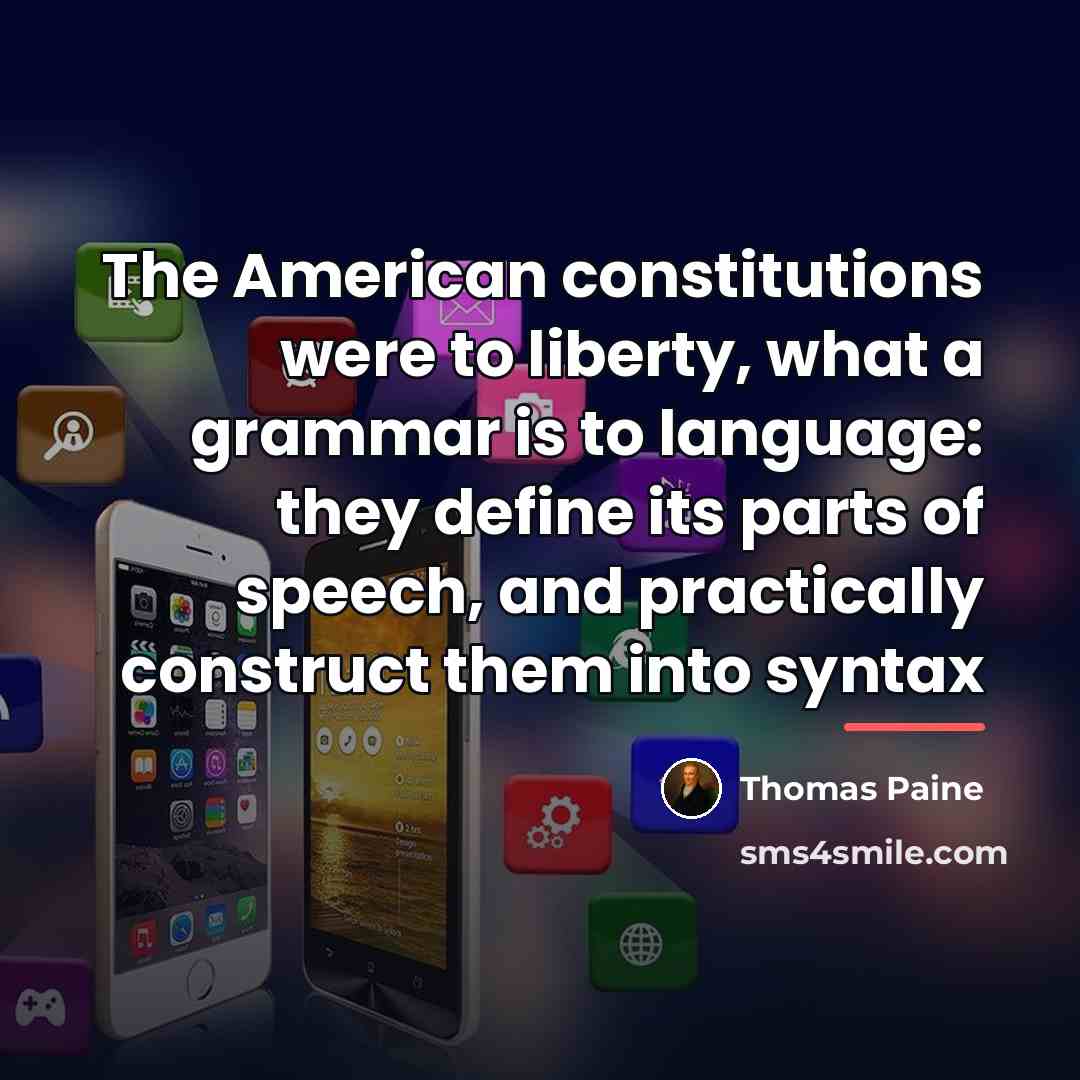 “The American constitutions were to liberty, what a grammar is…” quote by Thomas Paine