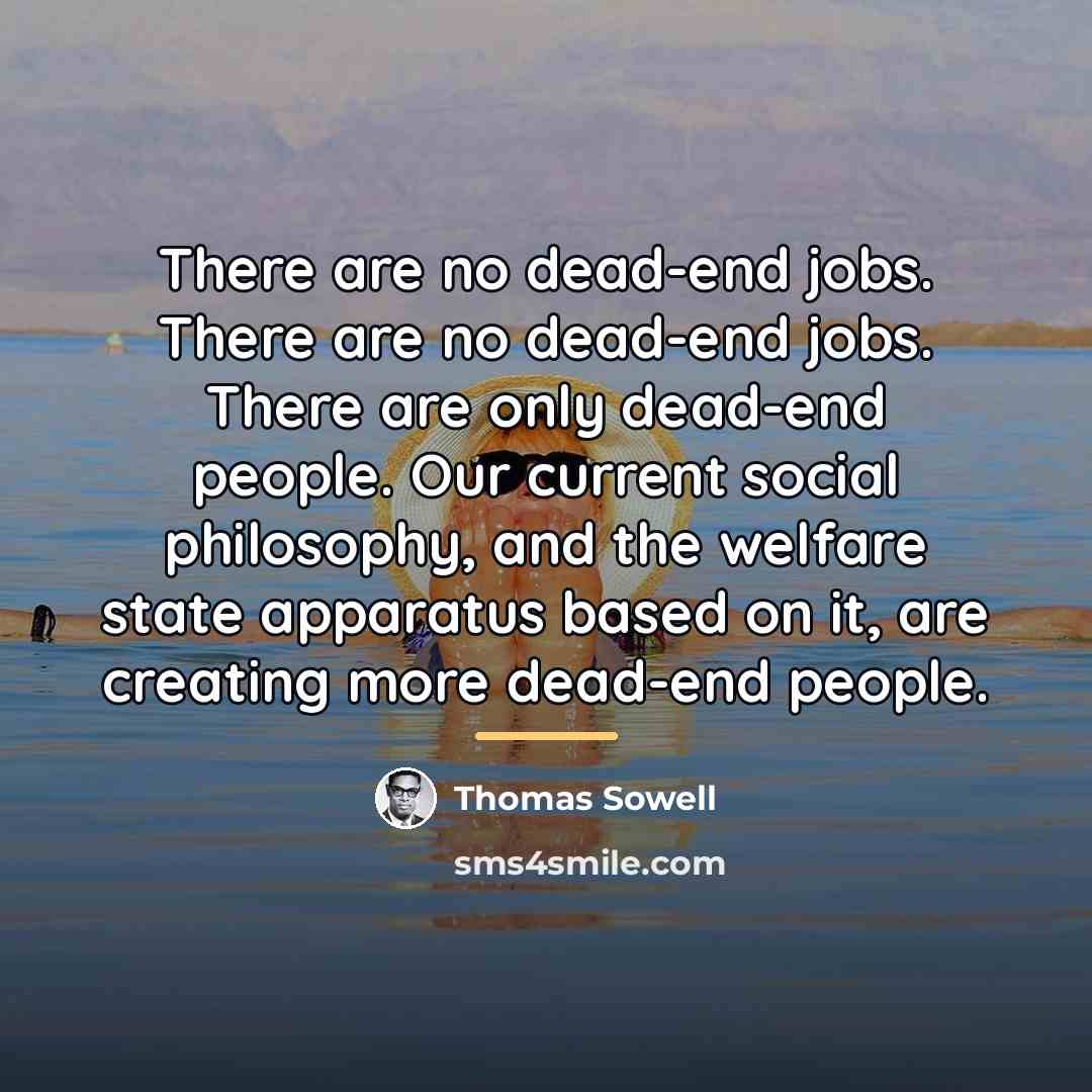 “There are no dead-end jobs. There are no dead-end jobs.…” quote by Thomas Sowell