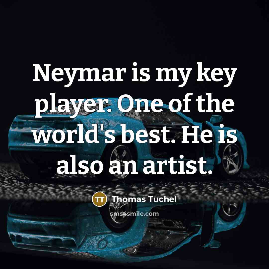 “Neymar is my key player. One of the world's best.…” quote by Thomas Tuchel