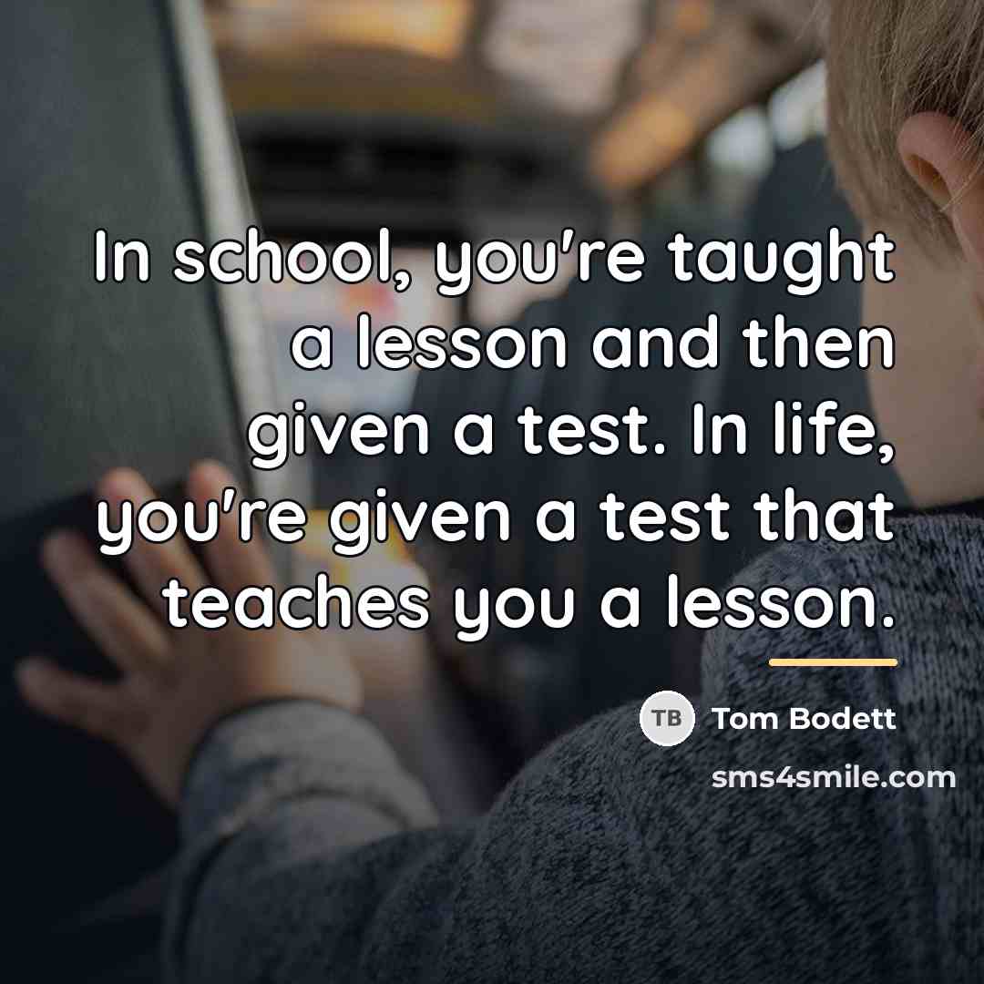“In school, you're taught a lesson and then given a…” quote by Tom Bodett