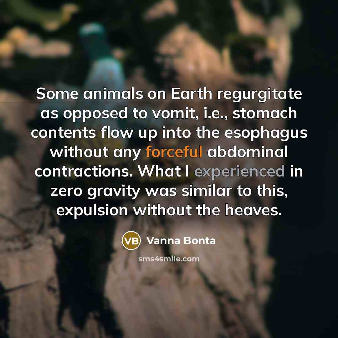 “Some animals on Earth regurgitate as opposed to vomit, i.e.,…” quote by Vanna Bonta