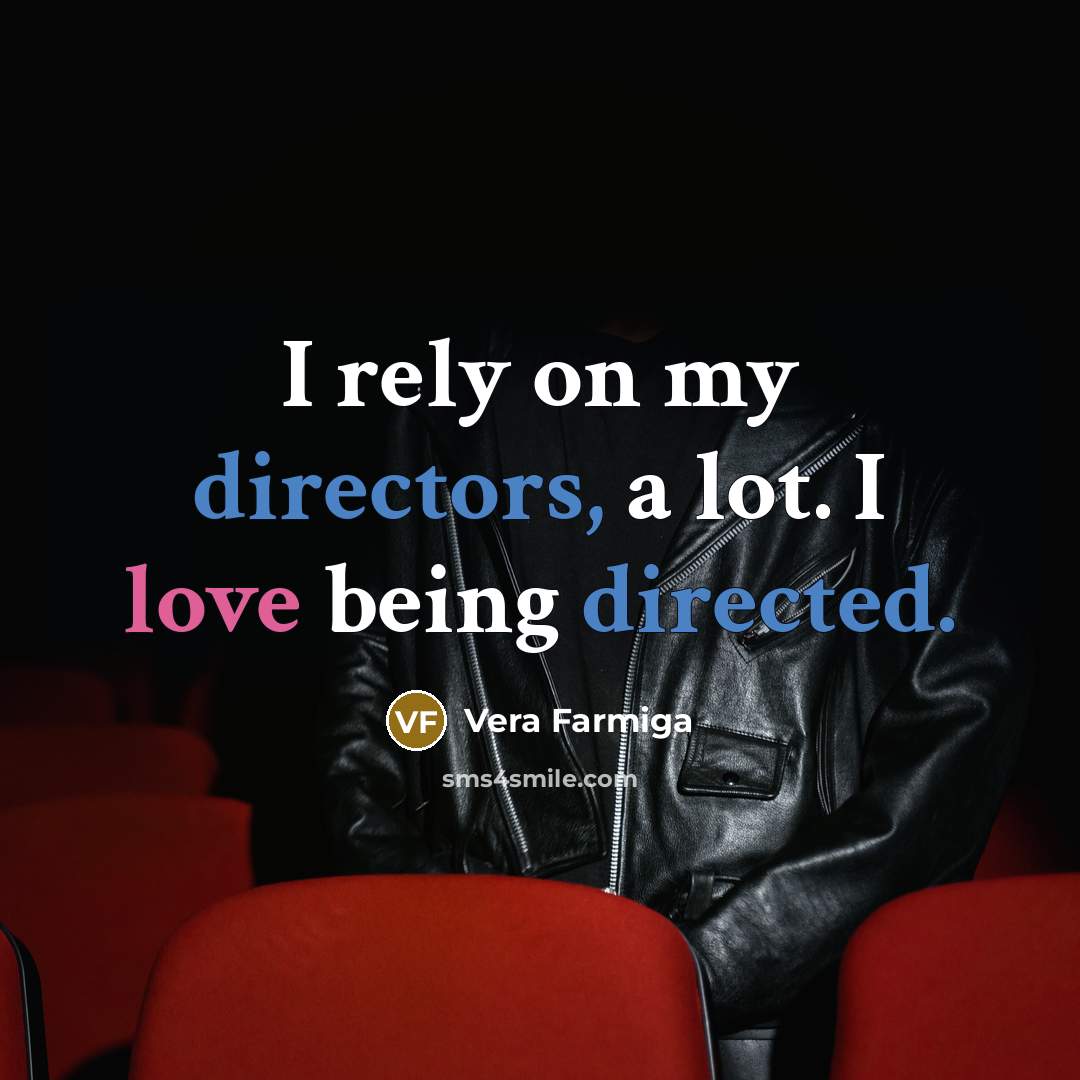“I rely on my directors, a lot. I love being…” quote by Vera Farmiga