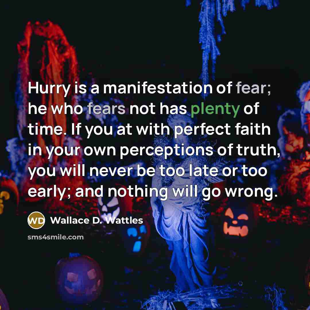 “Hurry is a manifestation of fear; he who fears not…” quote by Wallace D. Wattles