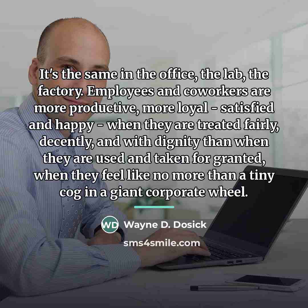 “It's the same in the office, the lab, the factory.…” quote by Wayne D. Dosick