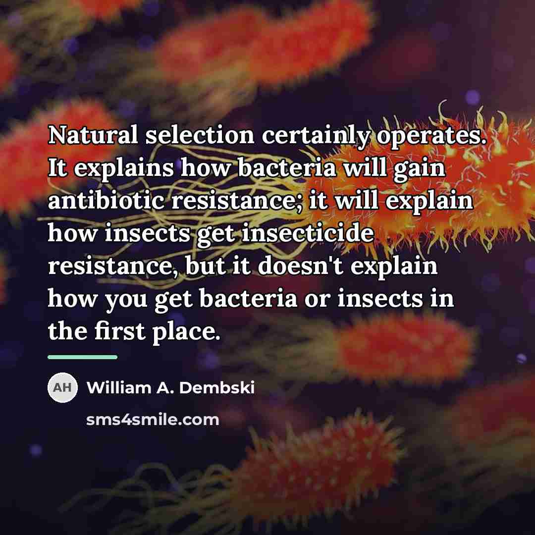“Natural selection certainly operates. It explains how bacteria will gain…” quote by William A. Dembski
