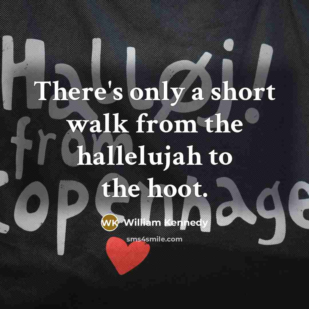 “There's only a short walk from the hallelujah to the…” quote by William Kennedy