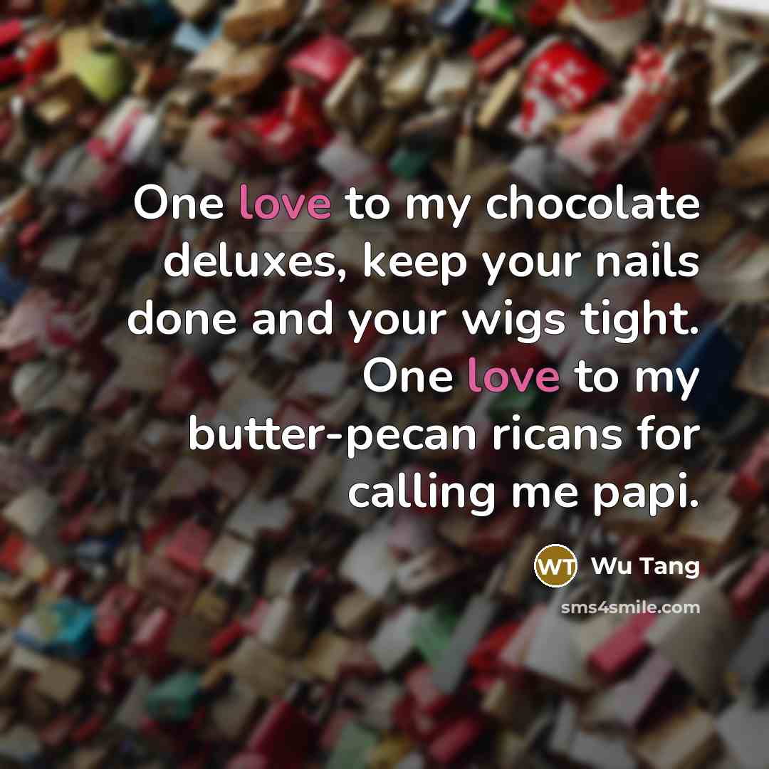 “One love to my chocolate deluxes, keep your nails done…” quote by Wu Tang