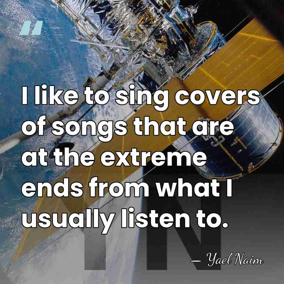 I like to sing covers of songs that are at the extreme&hellip; - Yael Naim