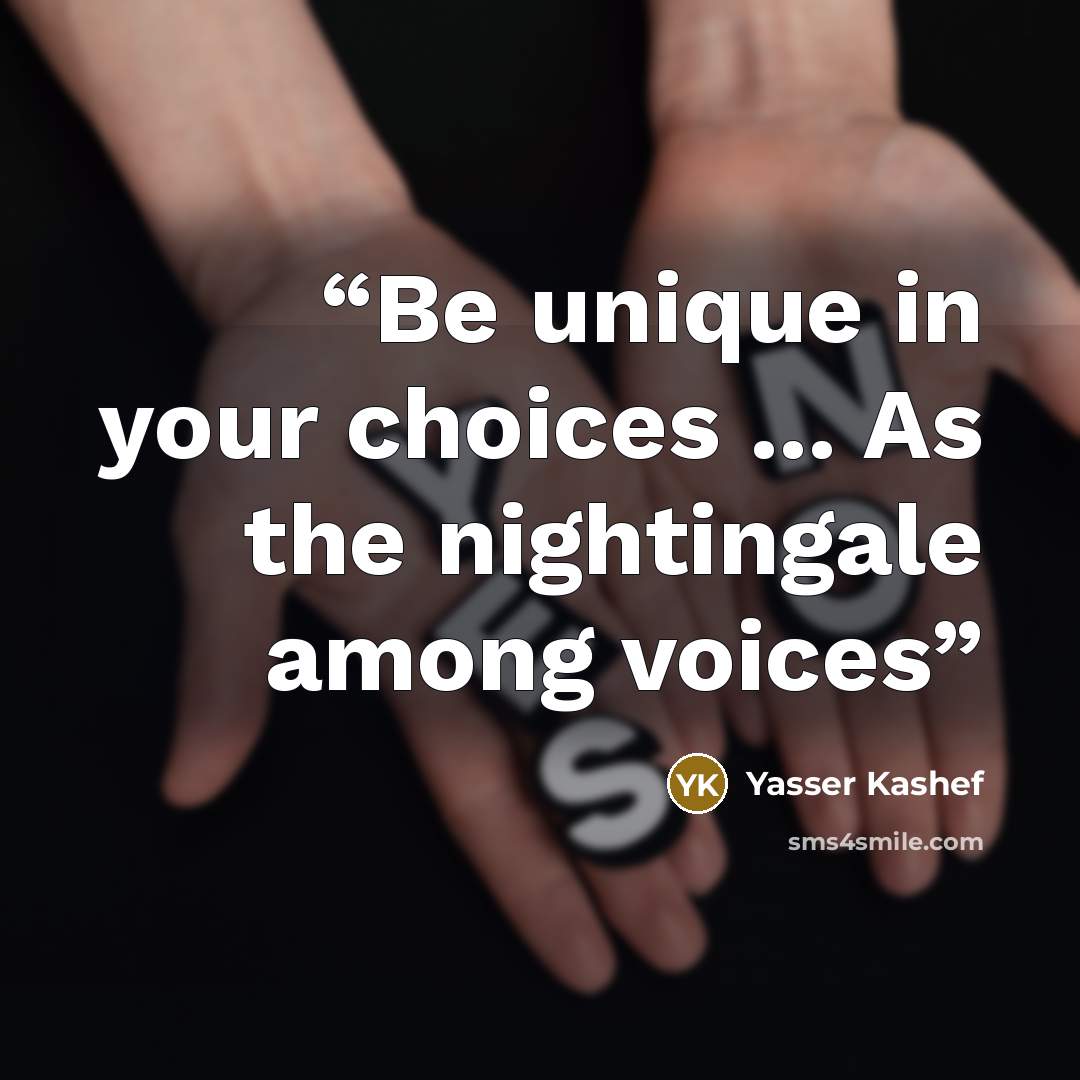 “Be unique in your choices ... As the nightingale among voices” quote by Yasser Kashef