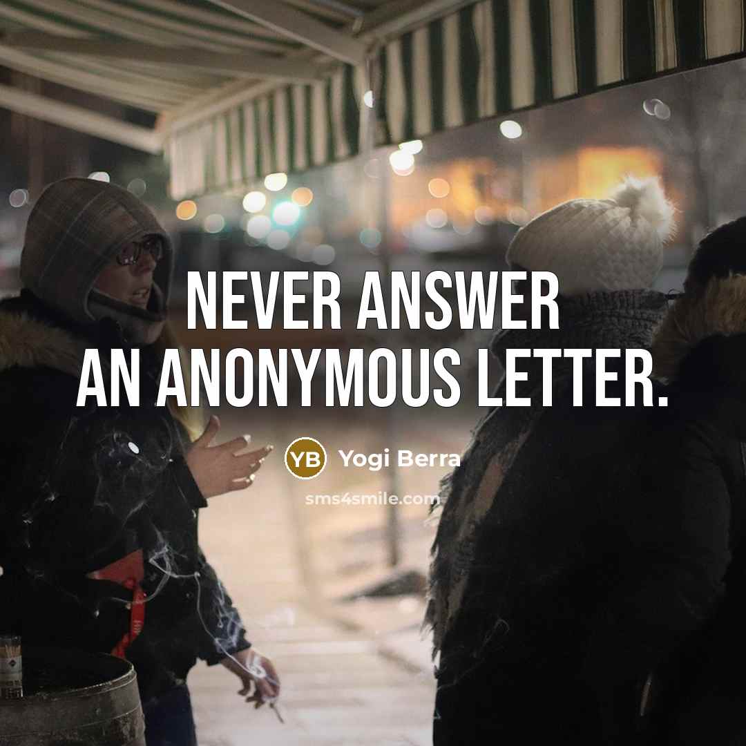 “Never answer an anonymous letter.” quote by Yogi Berra
