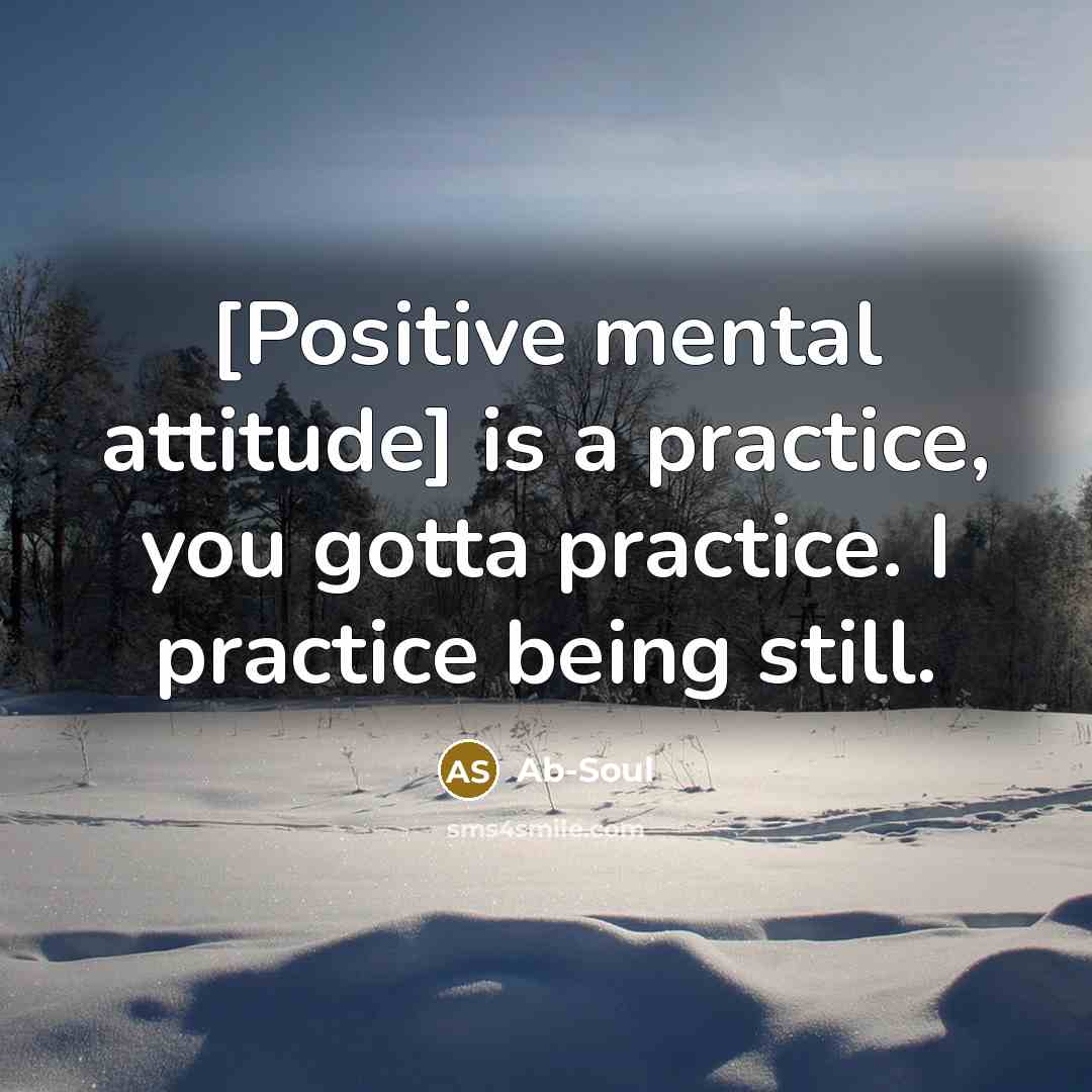 “[Positive mental attitude] is a practice, you gotta practice. I…” quote by Ab-Soul