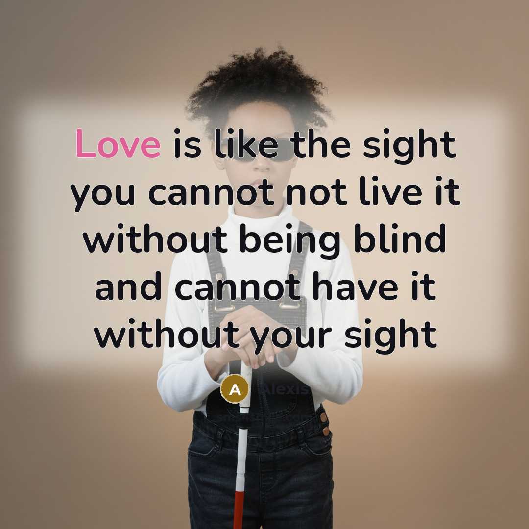 “Love is like the sight you cannot not live it…” quote by Alexis
