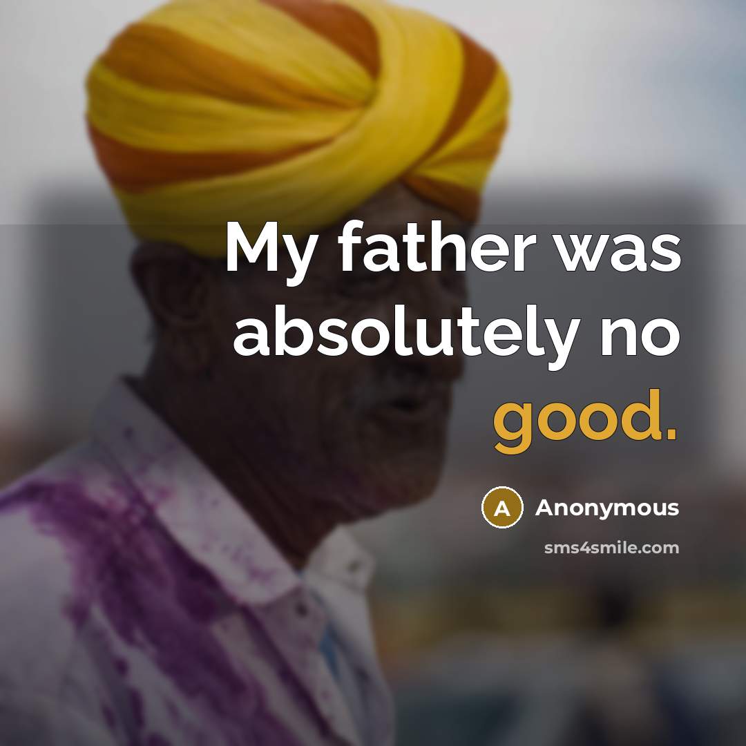 “My father was absolutely no good.…” quote by Anonymous