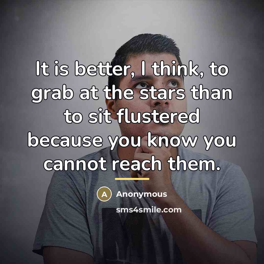 “It is better, I think, to grab at the stars…” quote by Anonymous