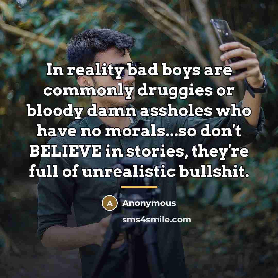 “In reality bad boys are commonly druggies or bloody damn…” quote by Anonymous