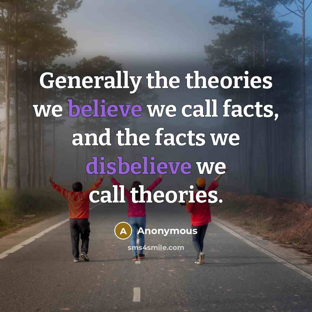 “Generally the theories we believe we call facts, and the…” quote by Anonymous