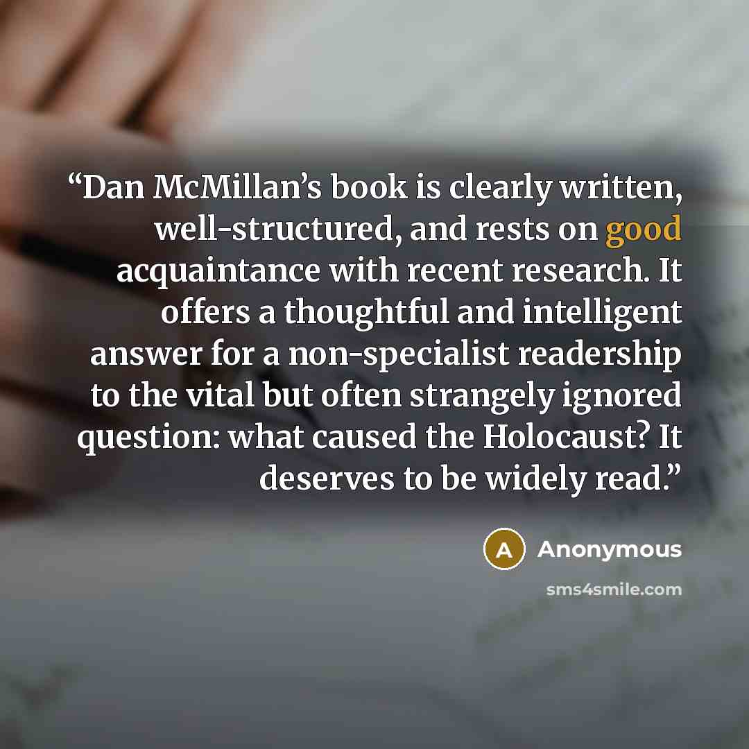“Dan McMillan’s book is clearly written, well-structured, and rests on good acquaintance with recent research. It offers a thoughtful and intelligent answer for a non-specialist readership to the vital but often strangely ignored question: what caused the Holocaust? It deserves to be widely read.” quote by Anonymous