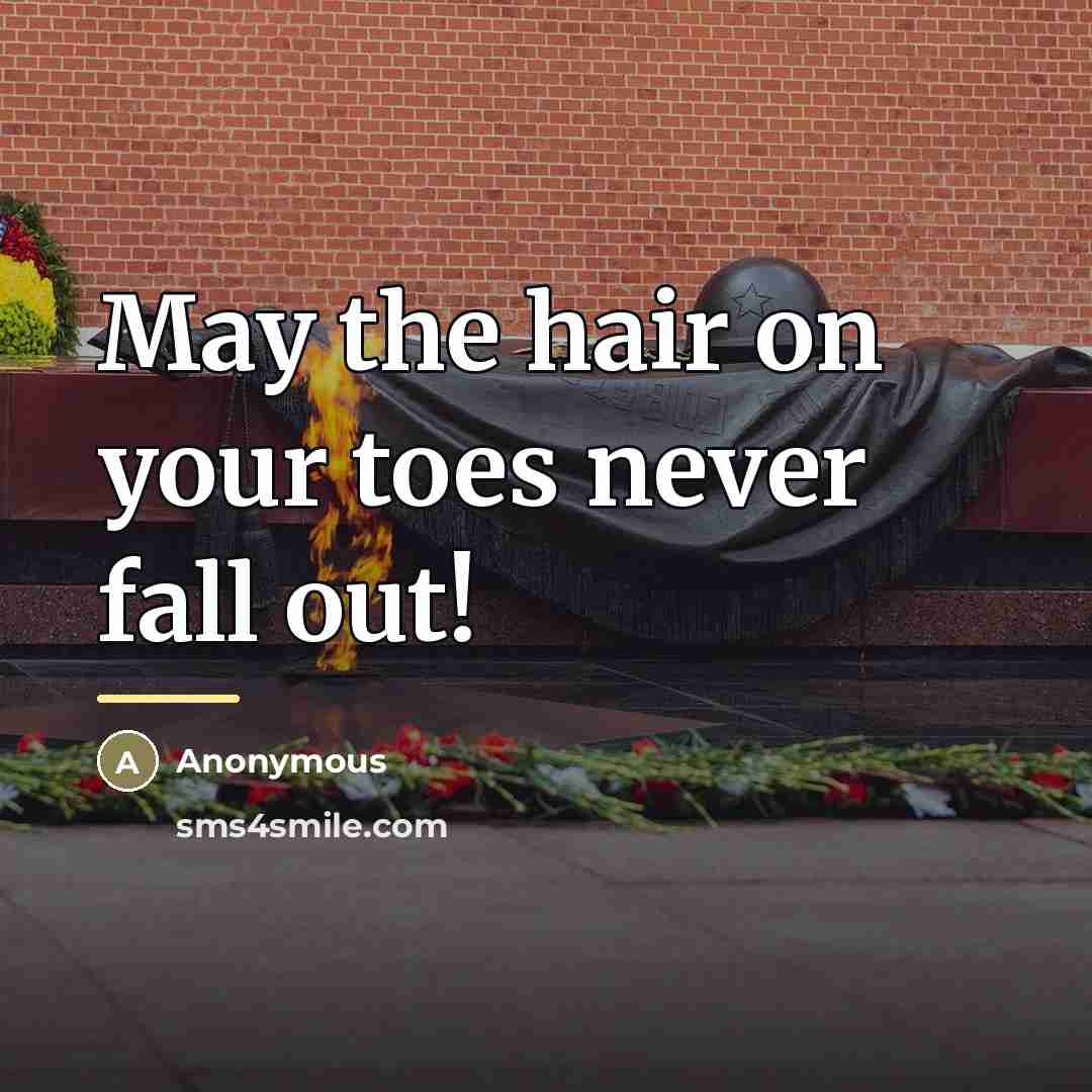 “May the hair on your toes never fall out!…” quote by Anonymous