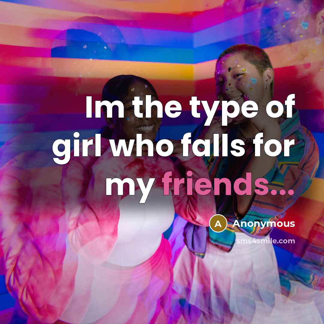“Im the type of girl who falls for my friends...” quote by Anonymous