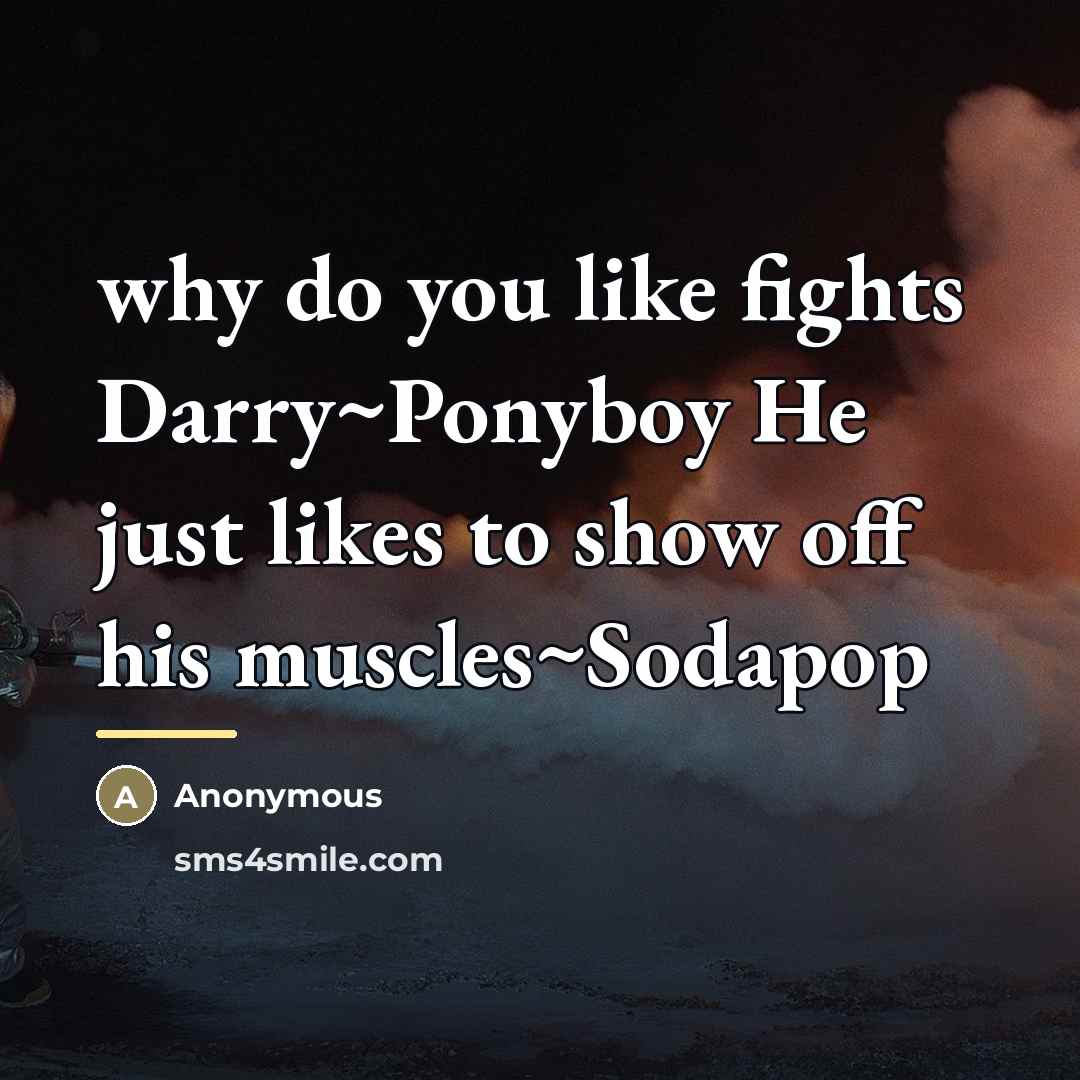 “why do you like fights Darry~Ponyboy He just likes to…” quote by Anonymous