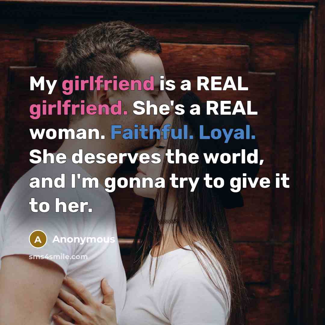 “My girlfriend is a REAL girlfriend. She's a REAL woman. Faithful. Loyal. She deserves the world, and I'm gonna try to give it to her.” quote by Anonymous