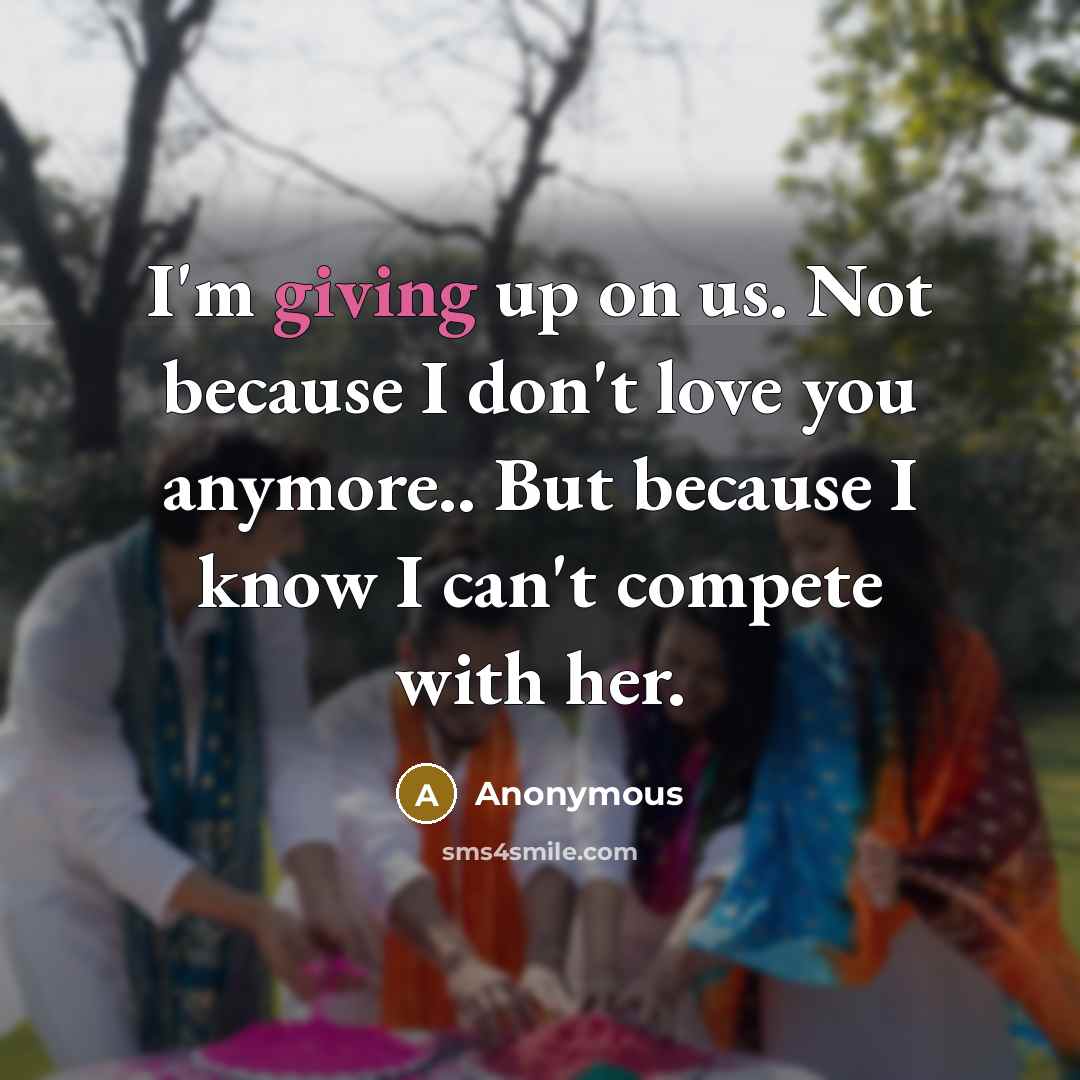 “I'm giving up on us. Not because I don't love…” quote by Anonymous