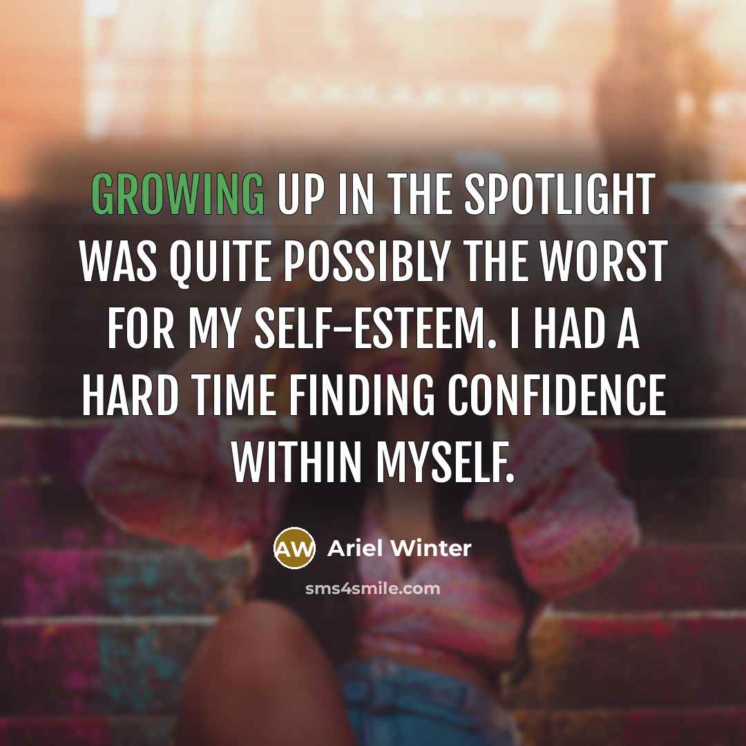 “Growing up in the spotlight was quite possibly the worst…” quote by Ariel Winter