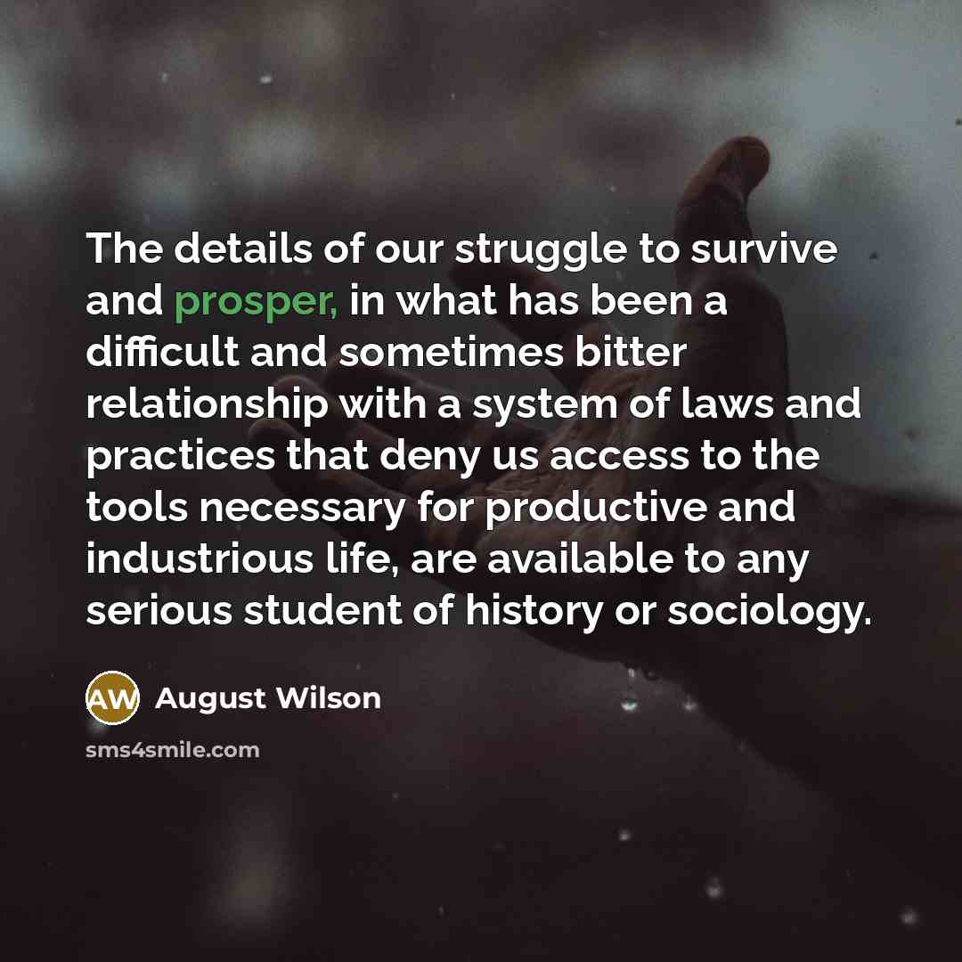 “The details of our struggle to survive and prosper, in…” quote by August Wilson