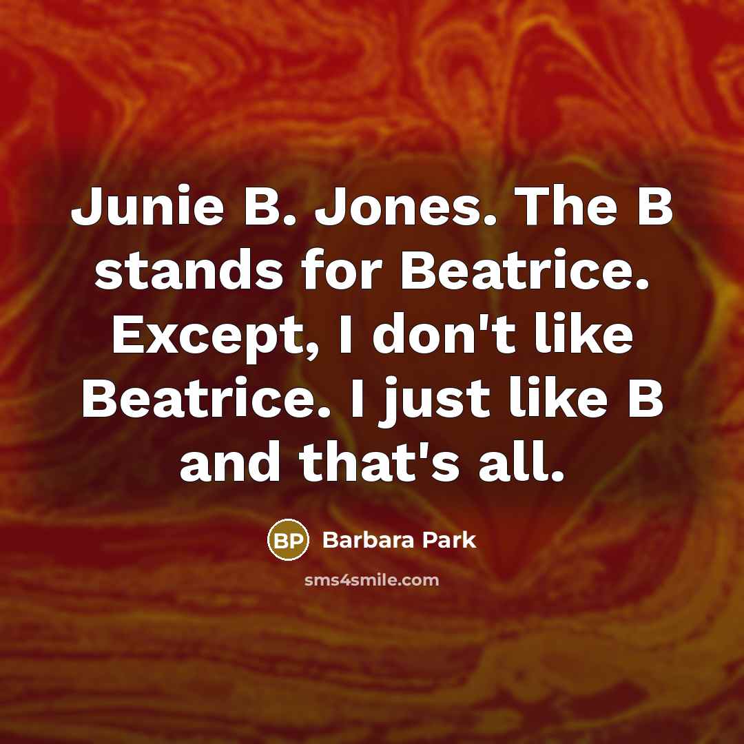 “Junie B. Jones. The B stands for Beatrice. Except, I…” quote by Barbara Park