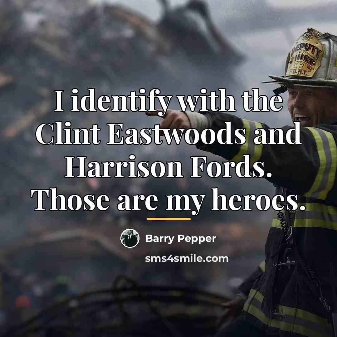 “I identify with the Clint Eastwoods and Harrison Fords. Those…” quote by Barry Pepper