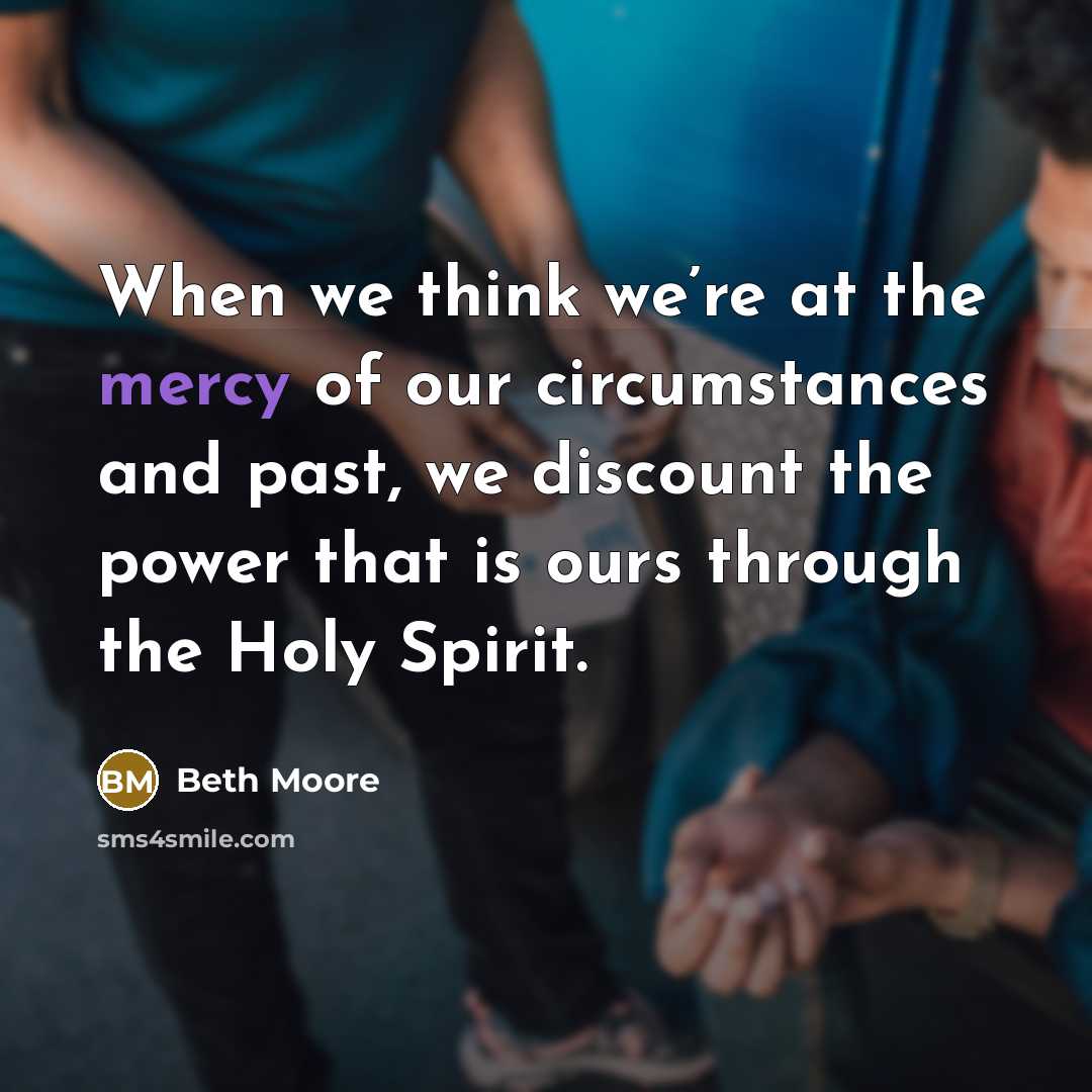 “When we think we’re at the mercy of our circumstances…” quote by Beth Moore