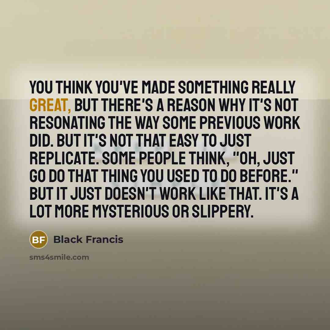 “You think you've made something really great, but there's a…” quote by Black Francis