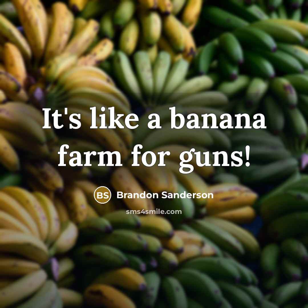 “It's like a banana farm for guns!” quote by Brandon Sanderson