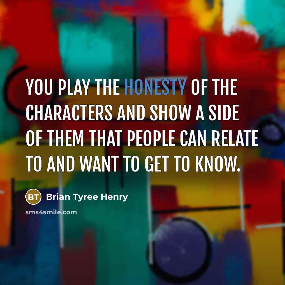 “You play the honesty of the characters and show a…” quote by Brian Tyree Henry