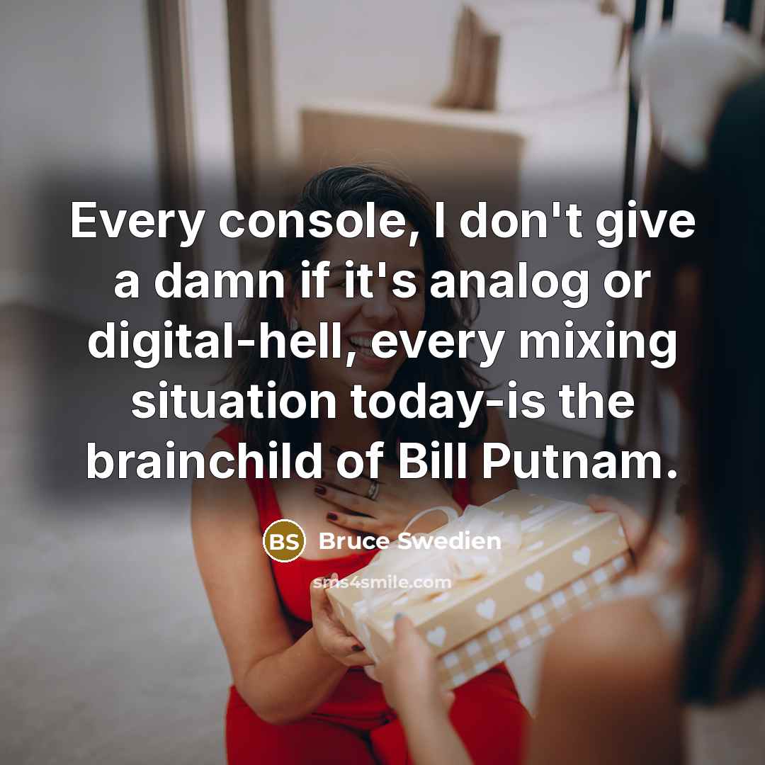 “Every console, I don't give a damn if it's analog…” quote by Bruce Swedien