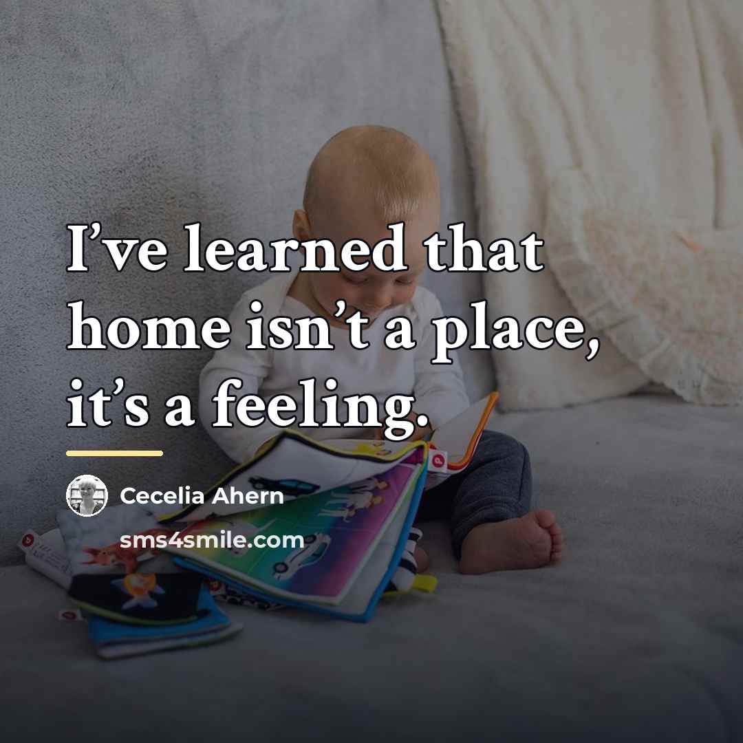 “I’ve learned that home isn’t a place, it’s a feeling.…” quote by Cecelia Ahern