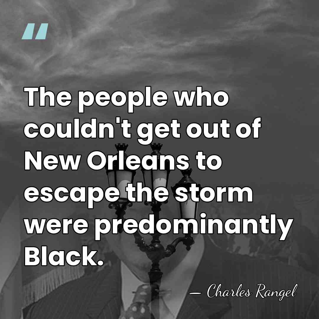 The people who couldn't get out of New Orleans to escape the&hellip; - Charles Rangel