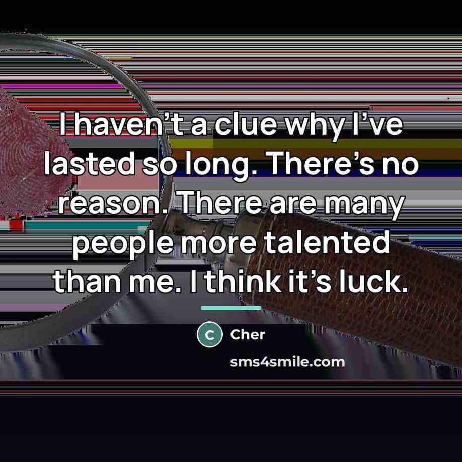 “I haven't a clue why I've lasted so long. There's…” quote by Cher