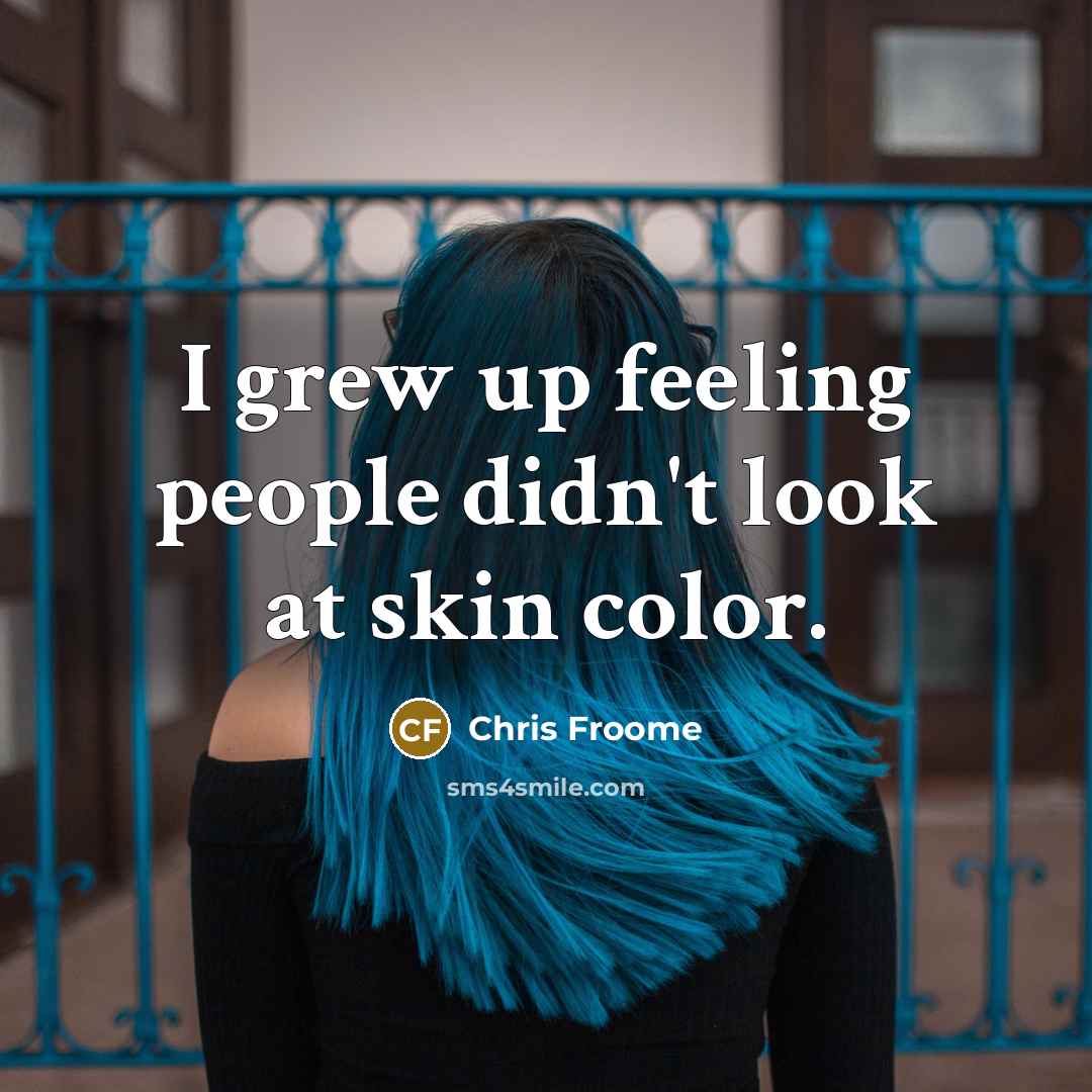 “I grew up feeling people didn't look at skin color.…” quote by Chris Froome