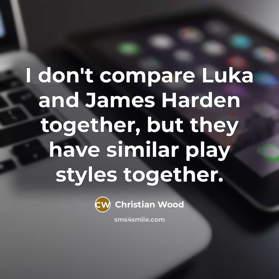 “I don't compare Luka and James Harden together, but they…” quote by Christian Wood