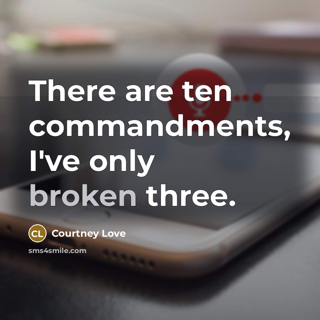 “There are ten commandments, I've only broken three.…” quote by Courtney Love