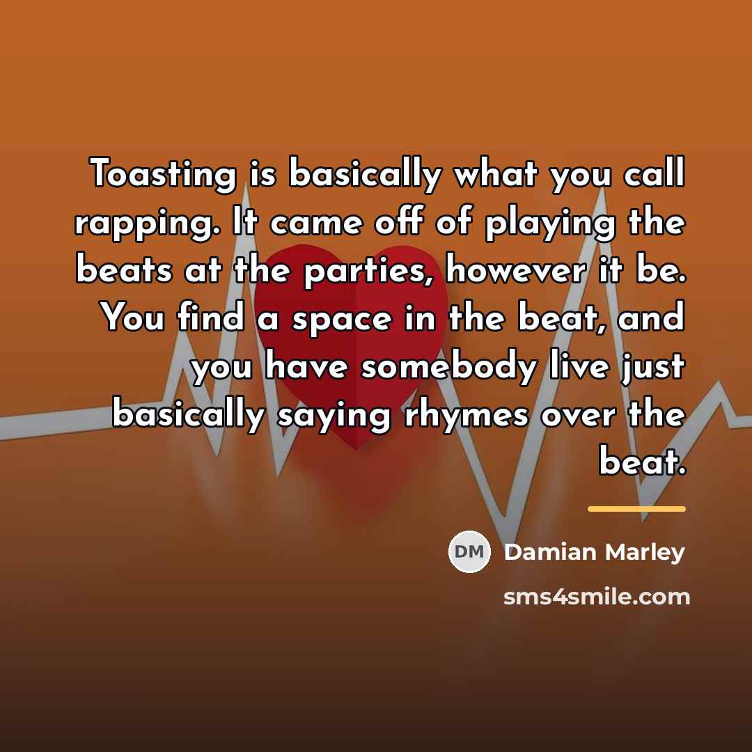 “Toasting is basically what you call rapping. It came off…” quote by Damian Marley